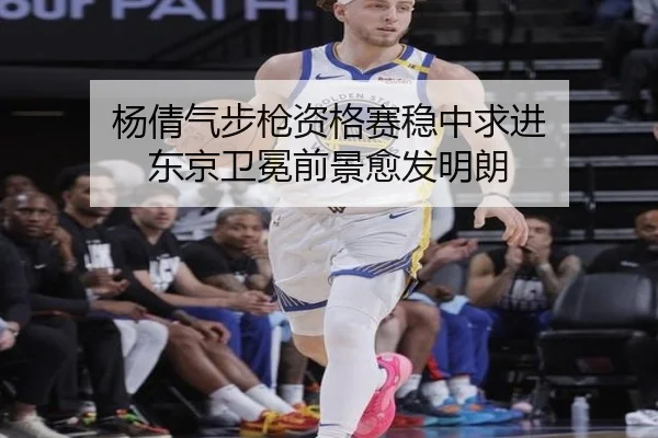 杨倩气步枪资格赛稳中求进 东京卫冕前景愈发明朗